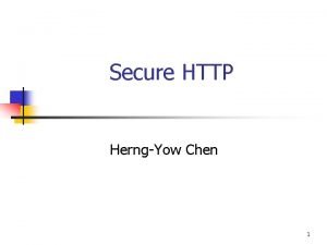Secure HTTP HerngYow Chen 1 Outline n n