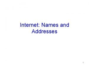 Internet Names and Addresses 1 Announcements Usual announcements