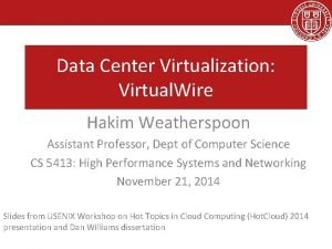 Data Center Virtualization Virtual Wire Hakim Weatherspoon Assistant