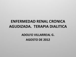 ENFERMEDAD RENAL CRONICA AGUDIZADA TERAPIA DIALITICA ADOLFO VILLARREAL