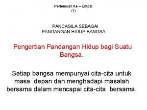 Pertemuan Ke Empat 1 PANCASILA SEBAGAI PANDANGAN HIDUP