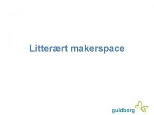 Litterrt makerspace NYSGERRIGHED At undersge HVAD ER ET