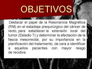 OBJETIVOS Destacar el papel de la Resonancia Magntica