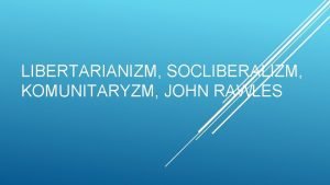 LIBERTARIANIZM SOCLIBERALIZM KOMUNITARYZM JOHN RAWLES Socliberalizm liberalizm socjalny