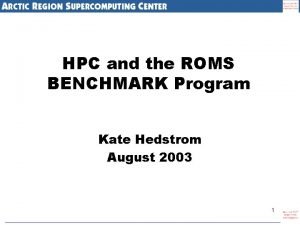 HPC and the ROMS BENCHMARK Program Kate Hedstrom