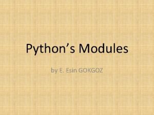 Pythons Modules by E Esin GOKGOZ What is