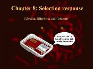 Chapter 8 Selection response Selection differences and intensity