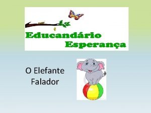 O Elefante Falador Era uma vez um elefante