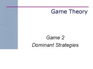 Game Theory Game 2 Dominant Strategies The Game