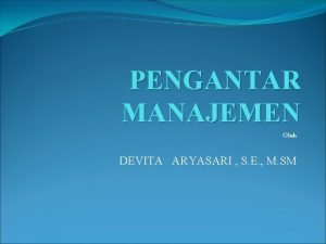 PENGANTAR MANAJEMEN Oleh DEVITA ARYASARI S E M