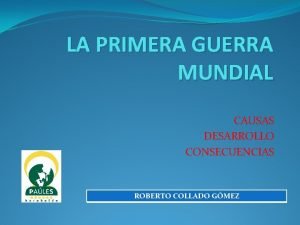 LA PRIMERA GUERRA MUNDIAL CAUSAS DESARROLLO CONSECUENCIAS ROBERTO