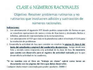 CLASE 6 NMEROS RACIONALES Objetivo Resolver problemas rutinarios