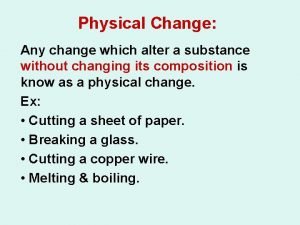 Physical Change Any change which alter a substance