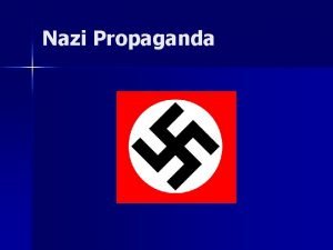 Nazi Propaganda What is Propaganda n n Any