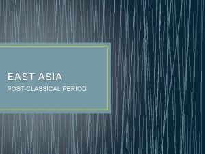 EAST ASIA POSTCLASSICAL PERIOD Background China dominated East