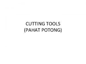 CUTTING TOOLS PAHAT POTONG 1 Keberhasilan proses pemotongan