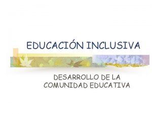 EDUCACIN INCLUSIVA DESARROLLO DE LA COMUNIDAD EDUCATIVA EDUCACIN