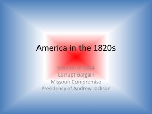 America in the 1820 s Election of 1824