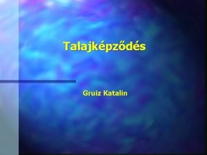 Talajkpzds Gruiz Katalin Talajkpz tnyezk A talajok kpzdse