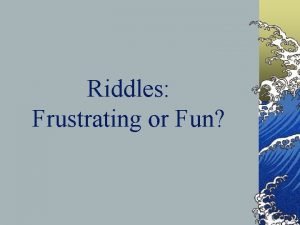 Riddles Frustrating or Fun RiddlesDefinitions Riddles are traditional