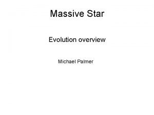 Massive Star Evolution overview Michael Palmer Intro Massive