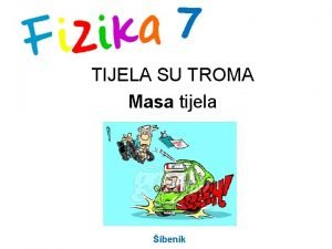 7 TIJELA SU TROMA Masa tijela ibenik Prikaz