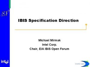 IBIS Specification Direction Michael Mirmak Intel Corp Chair