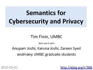 Semantics for Cybersecurity and Privacy Tim Finin UMBC