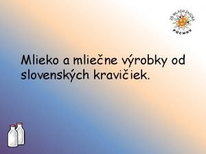 Mlieko a mliene vrobky od slovenskch kraviiek Zrealizovan