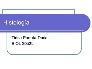 Histologa Tirtsa PorrataDoria BIOL 3052 L Objetivos l