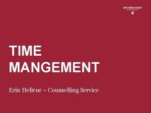 TIME MANGEMENT Erin Helleur Counselling Service GOOD TIME