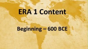 ERA 1 Content Beginning 600 BCE How did
