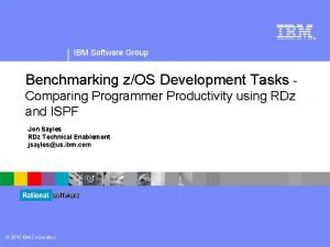 IBM Software Group Benchmarking zOS Development Tasks Comparing