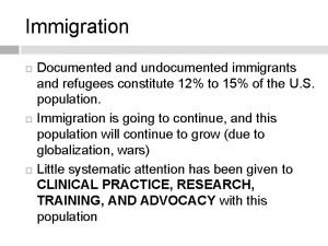 Immigration Documented and undocumented immigrants and refugees constitute