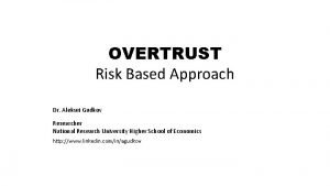 OVERTRUST Risk Based Approach Dr Aleksei Gudkov Researcher