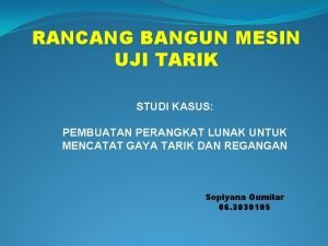 RANCANG BANGUN MESIN UJI TARIK STUDI KASUS PEMBUATAN