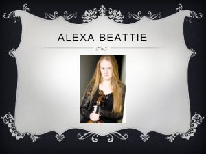 ALEXA BEATTIE ALEXA BEATTIE Alexa Beattie began studying