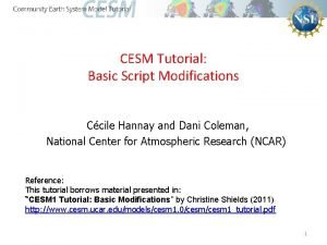 CESM Tutorial Basic Script Modifications Ccile Hannay and