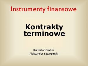 Instrumenty finansowe Kontrakty terminowe Krzysztof Grabek Aleksander Szczypiski