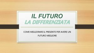 IL FUTURO LA DIFFERENZIATA COME MIGLIORARE IL PRESENTE