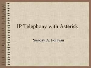 IP Telephony with Asterisk Sunday A Folayan There
