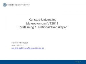 Karlstad Universitet Makroekonomi VT 2011 Frelsning 1 Nationalrkenskaper