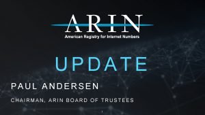 UPDATE PAUL ANDERSEN CHAIRMAN ARIN BOARD OF TRUSTEES