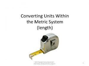 Converting Units Within the Metric System length NCSC