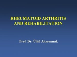 RHEUMATOID ARTHRITIS AND REHABILITATION Prof Dr lk Akarrmak
