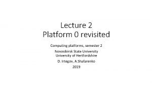 Lecture 2 Platform 0 revisited Computing platforms semester