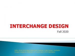 INTERCHANGE DESIGN Fall 2020 Note Some information taken