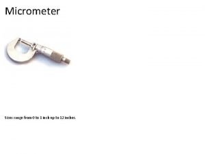 Micrometer Sizes range from 0 to 1 inch