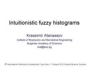 Intuitionistic fuzzy histograms Krassimir Atanassov Institute of Biophysics