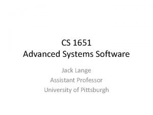 CS 1651 Advanced Systems Software Jack Lange Assistant